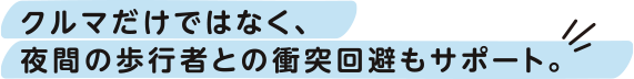 クルマだけではなく、夜間の歩行者との衝突回避もサポート。
